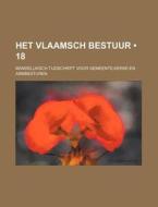 Het Vlaamsch Bestuur (18); Mandelijksch Tijdschrift Voor Gemeente-kerke-en Armbesturen di Boeken Groep edito da General Books Llc
