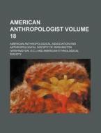 American Anthropologist Volume 18 di American Association edito da Rarebooksclub.com