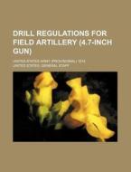 Drill Regulations for Field Artillery (4.7-Inch Gun); United States Army (Provisional) 1914 di United States General Staff edito da Rarebooksclub.com