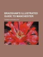 Bradshaw's Illustrated Guide to Manchester di Thomas Austin Bullock edito da Rarebooksclub.com