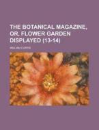 The Botanical Magazine, Or, Flower Garden Displayed (13-14) di Harold Earl Bennett, William Curtis edito da Rarebooksclub.com