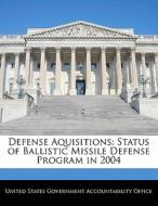 Defense Aquisitions: Status Of Ballistic Missile Defense Program In 2004 edito da Bibliogov