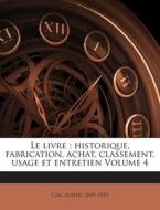 Le Livre: Historique, Fabrication, Achat, Classement, Usage Et Entretien Volume 4 di Albert Cim edito da Nabu Press