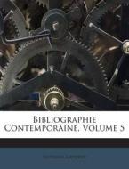 Bibliographie Contemporaine, Volume 5 di Antoine Laporte edito da Nabu Press