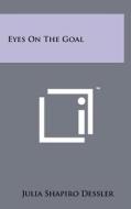 Eyes on the Goal di Julia Shapiro Dessler edito da Literary Licensing, LLC