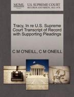 Tracy, In Re U.s. Supreme Court Transcript Of Record With Supporting Pleadings di C M O'Neill, C M Oneill edito da Gale, U.s. Supreme Court Records