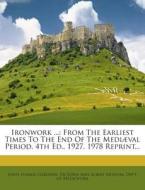 Ironwork ...: From the Earliest Times to the End of the Mediaeval Period. 4th Ed., 1927, 1978 Reprint... di John Starkie Gardner edito da Nabu Press