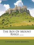 The Boy of Mount Rhigi ...... di Catharine Maria Sedgwick edito da Nabu Press