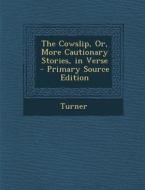 Cowslip, Or, More Cautionary Stories, in Verse di David Turner edito da Nabu Press