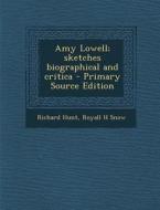 Amy Lowell; Sketches Biographical and Critica di Richard Hunt, Royall H. Snow edito da Nabu Press