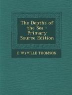 The Depths of the Sea di Charles Wyville Thomson, C. Wyville Thomson edito da Nabu Press