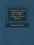 La Mise En Valeur Du Senegal de 1817 a 1854 - Primary Source Edition di Georges Hardy edito da Nabu Press