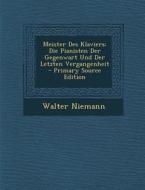 Meister Des Klaviers: Die Pianisten Der Gegenwart Und Der Letzten Vergangenheit di Walter Niemann edito da Nabu Press