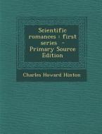 Scientific Romances: First Series - Primary Source Edition di Charles Howard Hinton edito da Nabu Press
