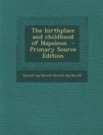 The Birthplace and Childhood of Napoleon di Howell-Ap-Howell Howell-Ap-Howell edito da Nabu Press