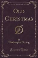 Old Christmas (classic Reprint) di Washington Irving edito da Forgotten Books