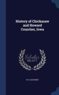 History Of Chickasaw And Howard Counties, Iowa di W E Alexander edito da Sagwan Press