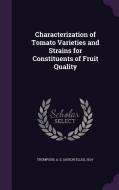 Characterization Of Tomato Varieties And Strains For Constituents Of Fruit Quality di A E 1924- Thompson edito da Palala Press
