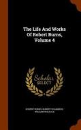 The Life And Works Of Robert Burns, Volume 4 di Robert Burns, Professor Robert Chambers, William Wallace edito da Arkose Press