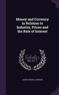 Money And Currency In Relation To Industry, Prices And The Rate Of Interest di Joseph French Johnson edito da Palala Press
