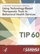 A Treatment Improvement Protocol - Using Technology-Based Therapeutic Tools In Behavioral Health Services - TIP 60 di Department Of Health And Human Services edito da Lulu.com
