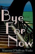 Bye for Now di Maureen O'Sullivan Weeks edito da America Star Books