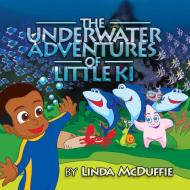 The Underwater Adventures of Little Ki di Linda McDuffie edito da Xlibris