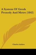 A System Of Greek Prosody And Metre (1842) di Charles Anthon edito da Kessinger Publishing, Llc