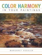 Color Harmony In Your Paintings di Margaret Kessler edito da F&w Publications Inc