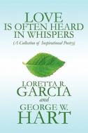 Love Is Often Heard In Whispers di Loretta R Garcia, George W Hart edito da America Star Books