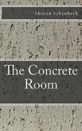 The Concrete Room di Sharon Schenbeck edito da Createspace