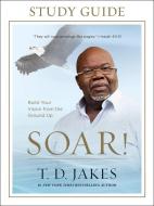 Soar! Study Guide di T. D. Jakes edito da John Murray Press