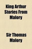 .. King Arthur Stories From Malory di Thomas Malory edito da General Books Llc