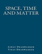 Space, Time and Matter di Ashay Dharwadker, Vinay Dharwadker edito da Createspace