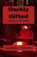 Darkly Gifted: Legacy & Lore di Gabriel Torres edito da Createspace