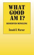 What Good Am I? Reserved Mingling di Donald D. Warner edito da OUTSKIRTS PR