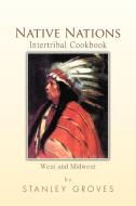Native Nations Intertribal Cookbook di Stanley Groves edito da Xlibris