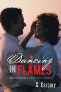 Dancing In Flames di S Kaspary edito da Authorhouse