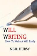 Will Writing: How to Write a Will Easily di Neil Hurst edito da Createspace
