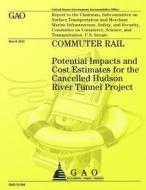 Commuter Rail: Potential Impacts and Cost Estimates for the Cancelled Hudson River Tunnel Project di Us Government Accountability Office edito da Createspace