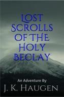 Lost Scrolls of the Holy Beclay: An Adventure by J.K. Haugen di J. K. Haugen edito da Createspace