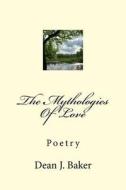 The Mythologies of Love di Dean J. Baker edito da Createspace Independent Publishing Platform