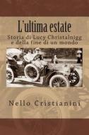 L'Ultima Estate: Storia Di Lucy Christalnigg E Della Fine Di Un Mondo di Nello Cristianini edito da Createspace