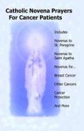 Catholic Novena Prayers for Cancer Patients: Learn about Cancer Novenas, Cancer Prevention Novenas, Breast Cancer Novenas, Cancer Prayers, Breast Canc di Catholic Novenas edito da Createspace
