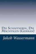 Die Schaffnerin, Die Machtigen (German) di Jakob Wassermann edito da Createspace