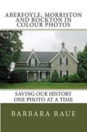 Aberfoyle, Morriston and Rockton in Colour Photos: Saving Our History One Photo at a Time di Mrs Barbara Raue edito da Createspace