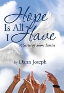 Hope Is All I Have di Dann Joseph edito da Xlibris