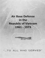 Air Base Defense in the Republic of Vietnam 1961 - 1973 di Office of Air Force History, U. S. Air Force edito da Createspace