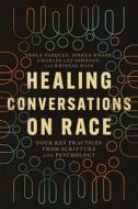 Healing Conversations on Race: Four Key Practices from Scripture and Psychology di Veola Vazquez, Joshua Knabb, Charles Lee-Johnson edito da IVP ACADEMIC