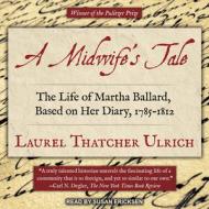 A Midwife�s Tale: The Life of Martha Ballard, Based on Her Diary, 1785-1812 di Laurel Thatcher Ulrich edito da Tantor Audio
